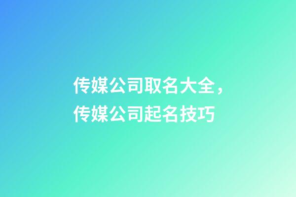 传媒公司取名大全，传媒公司起名技巧-第1张-公司起名-玄机派