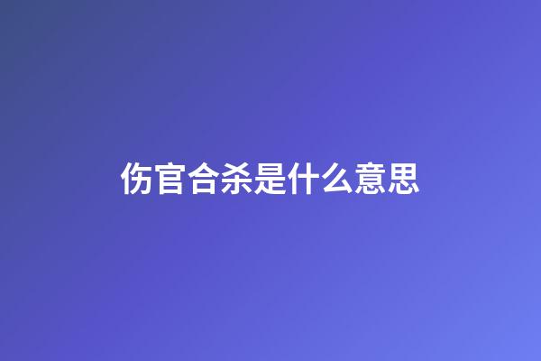 伤官合杀是什么意思