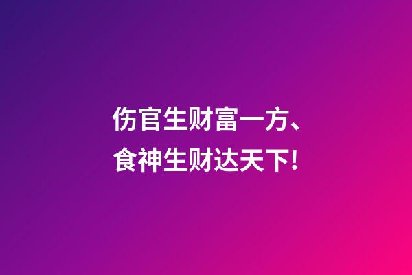 伤官生财富一方、食神生财达天下!