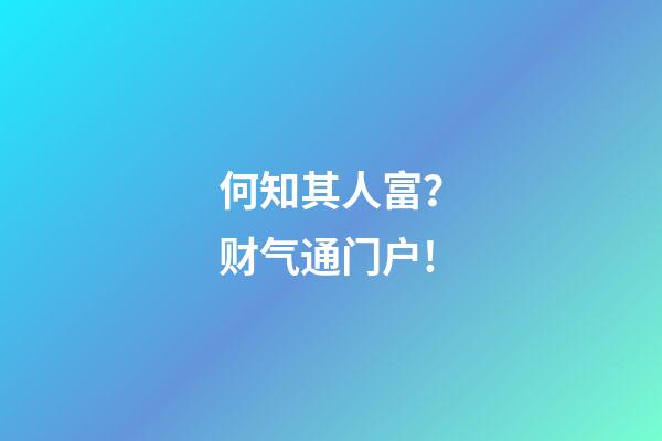 何知其人富？财气通门户!