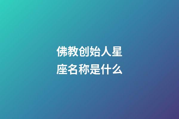 佛教创始人星座名称是什么-第1张-星座运势-玄机派