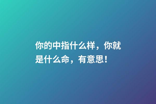 你的中指什么样，你就是什么命，有意思！