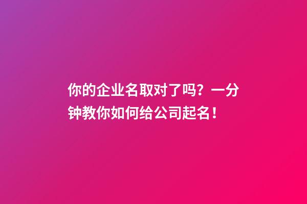 你的企业名取对了吗？一分钟教你如何给公司起名！-第1张-公司起名-玄机派