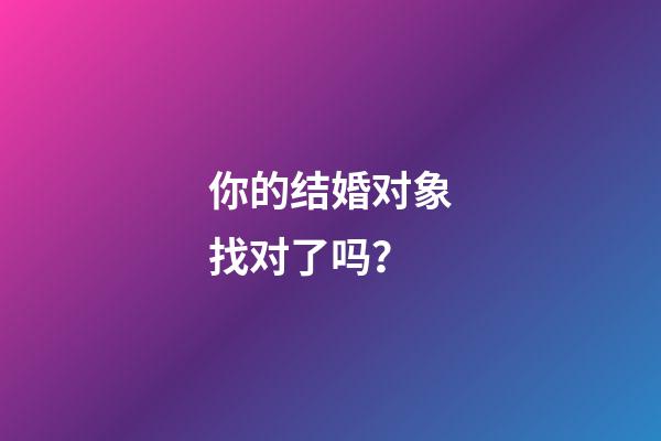 你的结婚对象找对了吗？