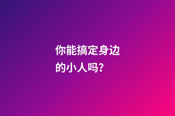 你能搞定身边的小人吗？