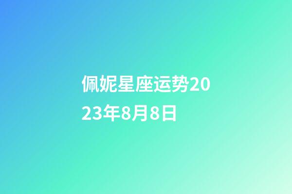 佩妮星座运势2023年8月8日-第1张-星座运势-玄机派