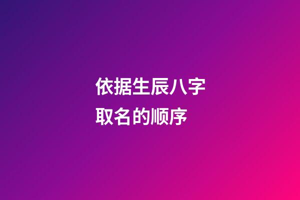 依据生辰八字取名的顺序