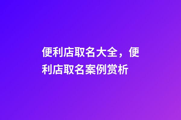 便利店取名大全，便利店取名案例赏析-第1张-店铺起名-玄机派