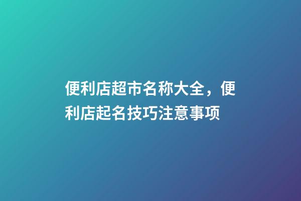 便利店超市名称大全，便利店起名技巧注意事项-第1张-店铺起名-玄机派