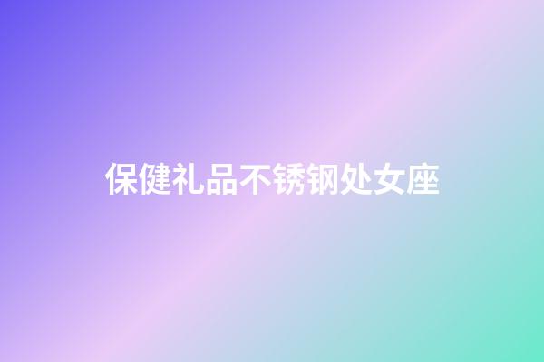 保健礼品不锈钢处女座-第1张-星座运势-玄机派