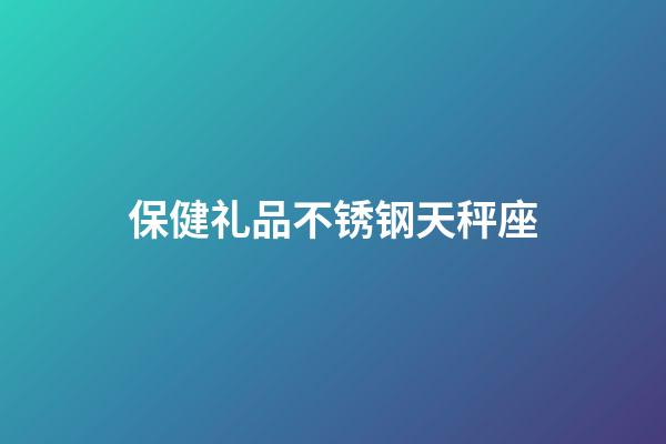 保健礼品不锈钢天秤座-第1张-星座运势-玄机派