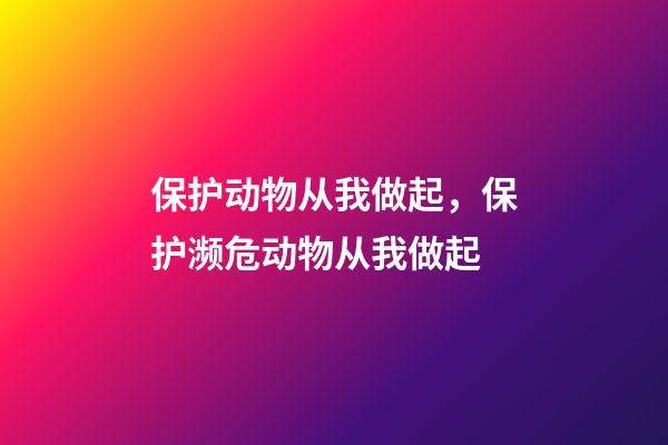 保护动物从我做起，保护濒危动物从我做起-第1张-观点-玄机派