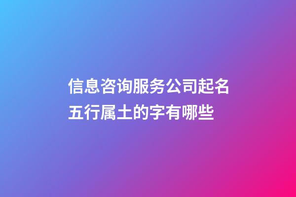 信息咨询服务公司起名五行属土的字有哪些-第1张-公司起名-玄机派