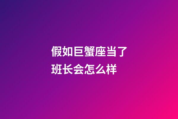 假如巨蟹座当了班长会怎么样