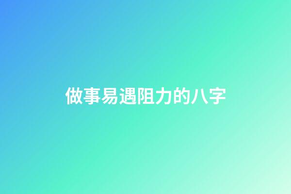 做事易遇阻力的八字