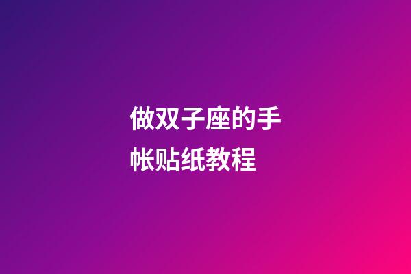 做双子座的手帐贴纸教程-第1张-星座运势-玄机派