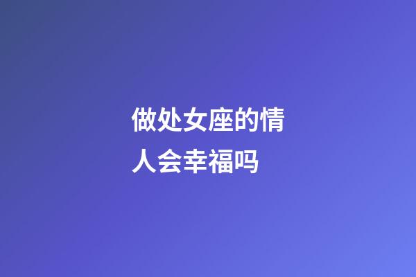 做处女座的情人会幸福吗-第1张-星座运势-玄机派