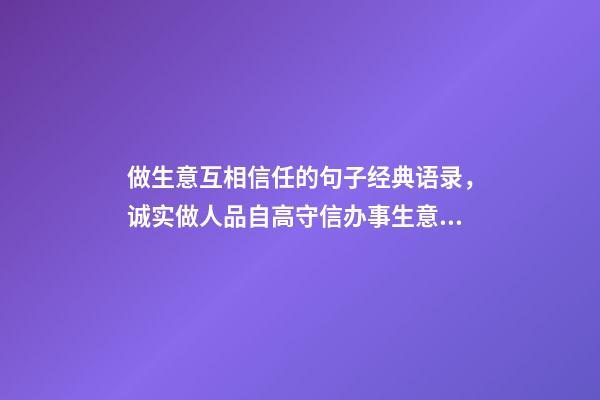 做生意互相信任的句子经典语录，诚实做人品自高守信办事生意好-第1张-观点-玄机派