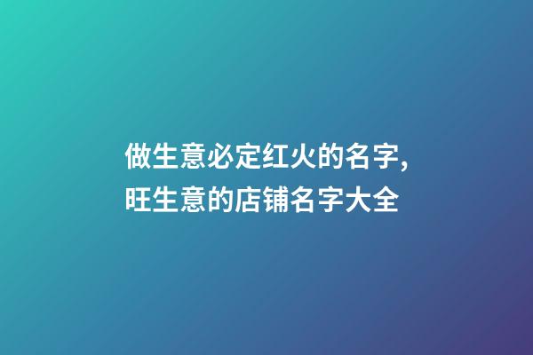 做生意必定红火的名字,旺生意的店铺名字大全