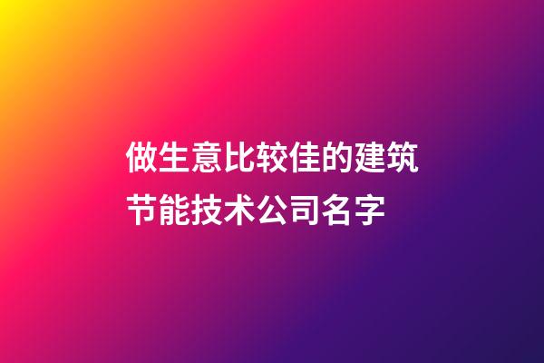 做生意比较佳的建筑节能技术公司名字-第1张-公司起名-玄机派