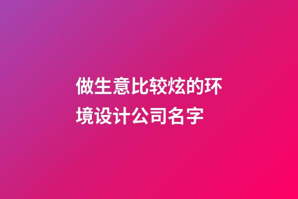 做生意比较炫的环境设计公司名字-第1张-公司起名-玄机派