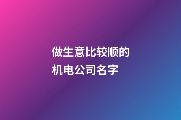 做生意比较顺的机电公司名字-第1张-公司起名-玄机派