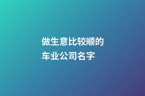 做生意比较顺的车业公司名字-第1张-公司起名-玄机派