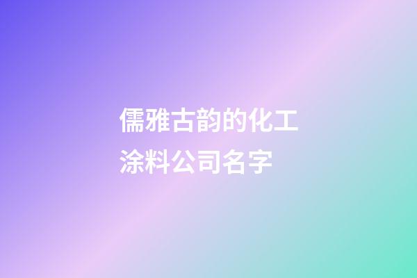 儒雅古韵的化工涂料公司名字-第1张-公司起名-玄机派