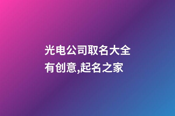 光电公司取名大全有创意,起名之家-第1张-公司起名-玄机派