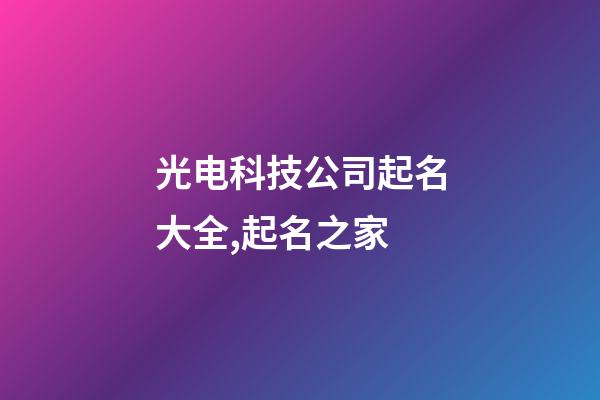 光电科技公司起名大全,起名之家-第1张-公司起名-玄机派