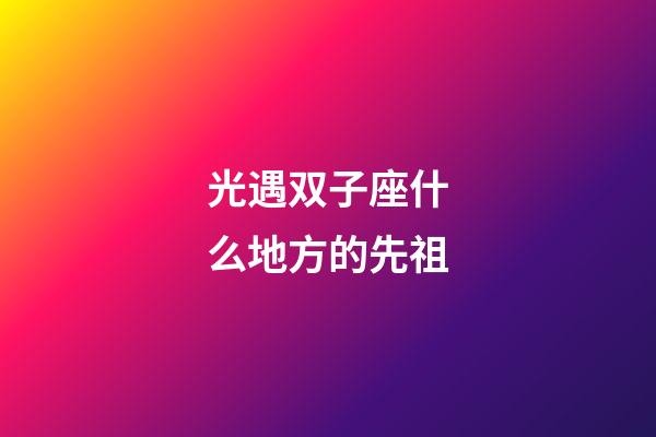 光遇双子座什么地方的先祖-第1张-星座运势-玄机派