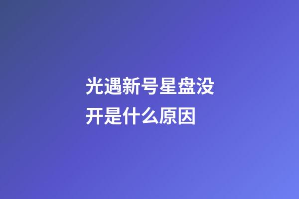 光遇新号星盘没开是什么原因-第1张-星座运势-玄机派