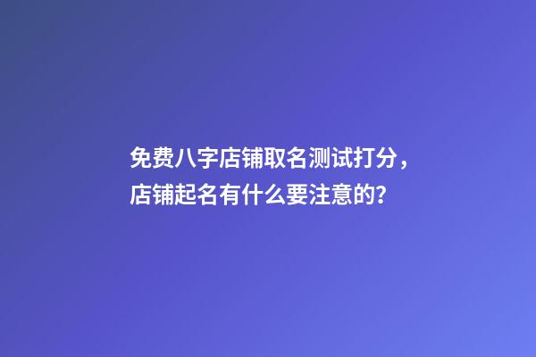 免费八字店铺取名测试打分，店铺起名有什么要注意的？-第1张-店铺起名-玄机派