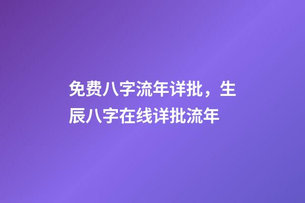 免费八字流年详批，生辰八字在线详批流年