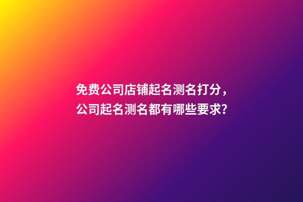 免费公司店铺起名测名打分，公司起名测名都有哪些要求？-第1张-公司起名-玄机派