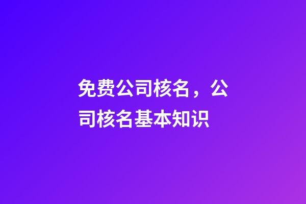 免费公司核名，公司核名基本知识-第1张-公司起名-玄机派