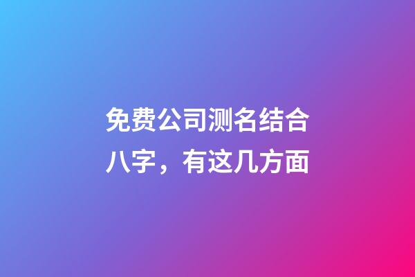 免费公司测名结合八字，有这几方面-第1张-公司起名-玄机派