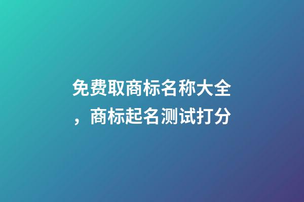 免费取商标名称大全，商标起名测试打分-第1张-商标起名-玄机派