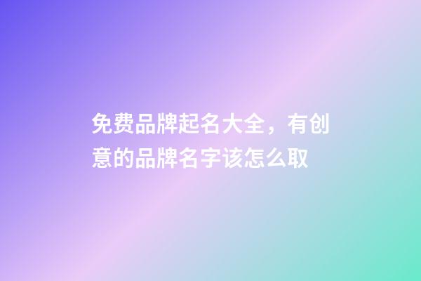 免费品牌起名大全，有创意的品牌名字该怎么取