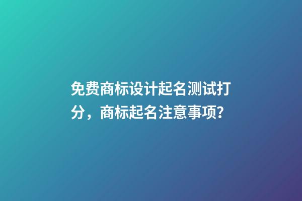 免费商标设计起名测试打分，商标起名注意事项？-第1张-商标起名-玄机派