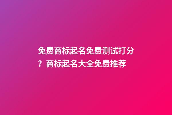 免费商标起名免费测试打分？商标起名大全免费推荐-第1张-商标起名-玄机派