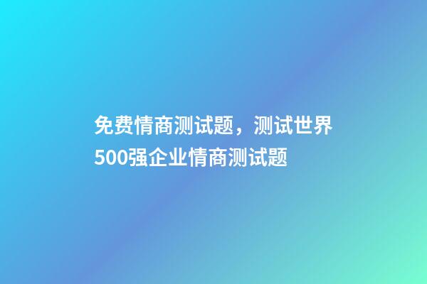 免费情商测试题，测试世界500强企业情商测试题-第1张-观点-玄机派