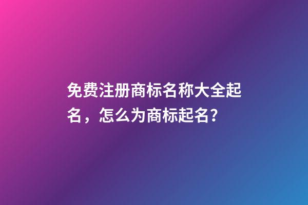 免费注册商标名称大全起名，怎么为商标起名？-第1张-商标起名-玄机派