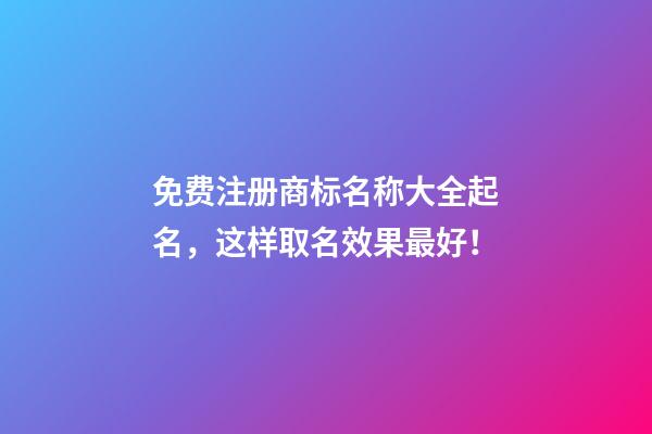 免费注册商标名称大全起名，这样取名效果最好！-第1张-商标起名-玄机派