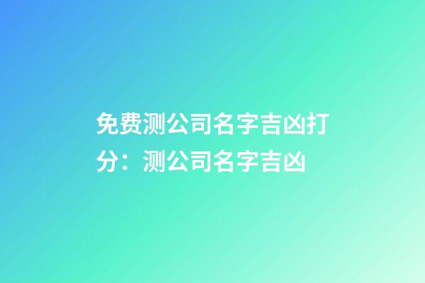 免费测公司名字吉凶打分：测公司名字吉凶