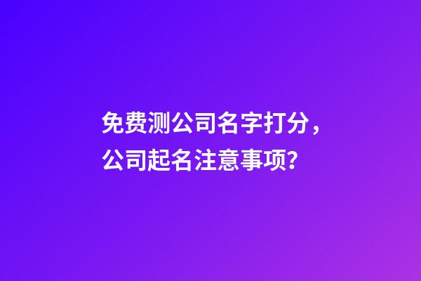 免费测公司名字打分，公司起名注意事项？-第1张-公司起名-玄机派