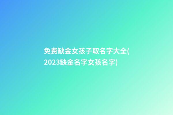 免费缺金女孩子取名字大全(2023缺金名字女孩名字)