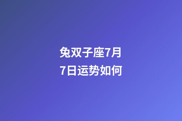 兔双子座7月7日运势如何-第1张-星座运势-玄机派