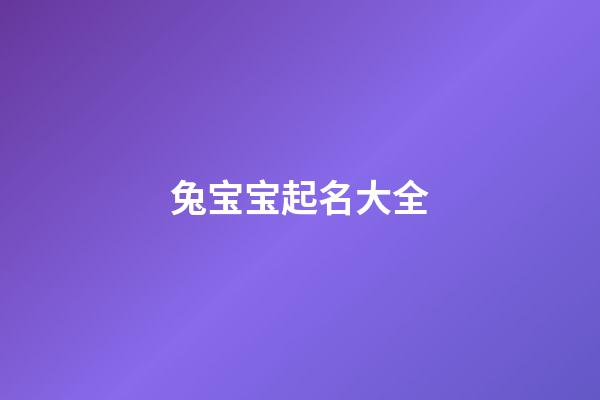 兔宝宝起名大全（有水有草的兔宝宝名字）-第1张-星座运势-玄机派