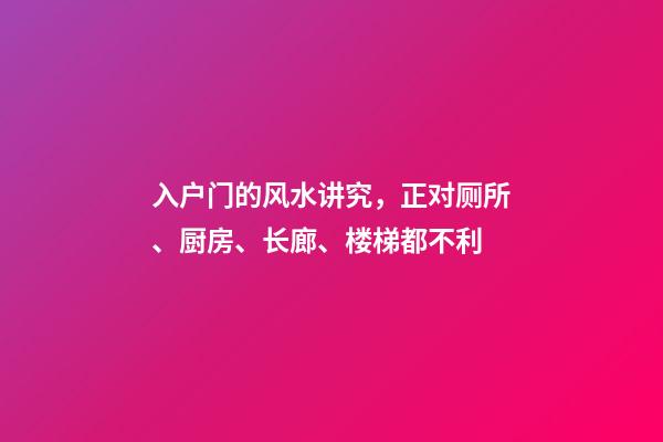 入户门的风水讲究，正对厕所、厨房、长廊、楼梯都不利